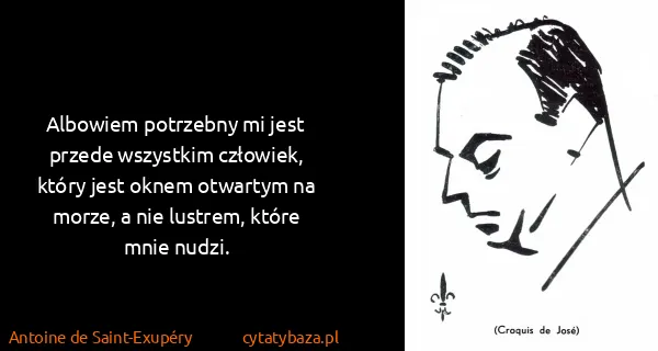 Antoine de Saint-Exupéry: Albowiem  potrzebny mi jest przede wszystkim człowiek,...