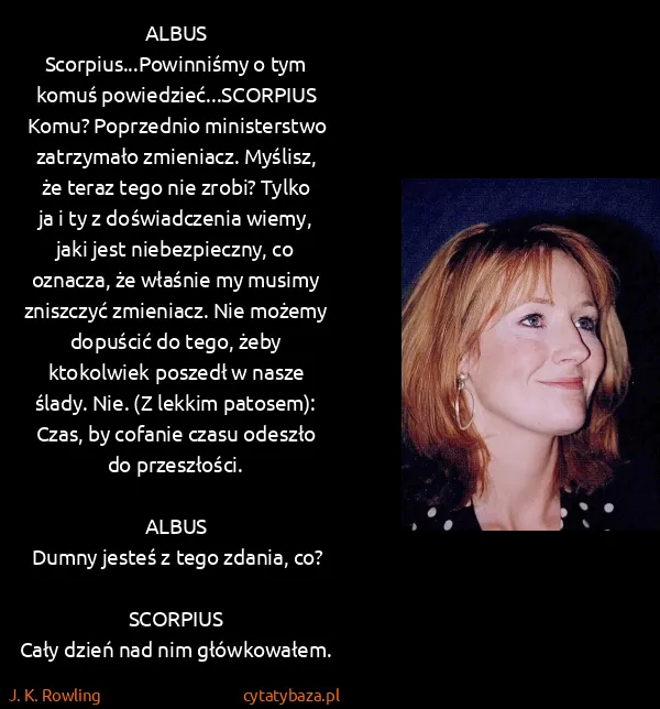 J. K. Rowling: ALBUS
Scorpius...Powinniśmy o tym komuś...
