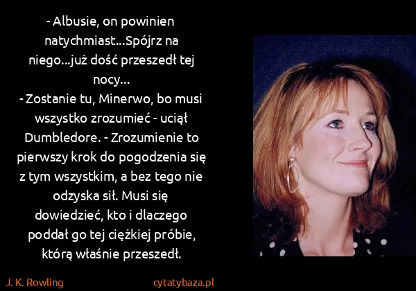J. K. Rowling: - Albusie, on powinien natychmiast...Spójrz na...