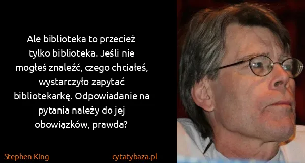 Stephen King: Ale biblioteka to przecież tylko biblioteka. Jeśli nie...