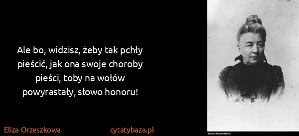 Eliza Orzeszkowa: Ale bo, widzisz, żeby tak pchły pieścić, jak ona swoje...