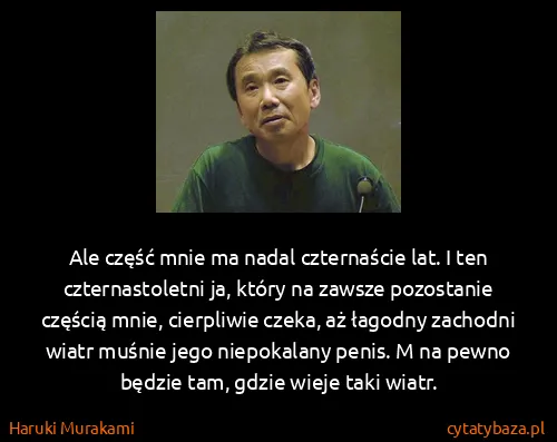 Haruki Murakami: Ale część mnie ma nadal czternaście lat. I ten...