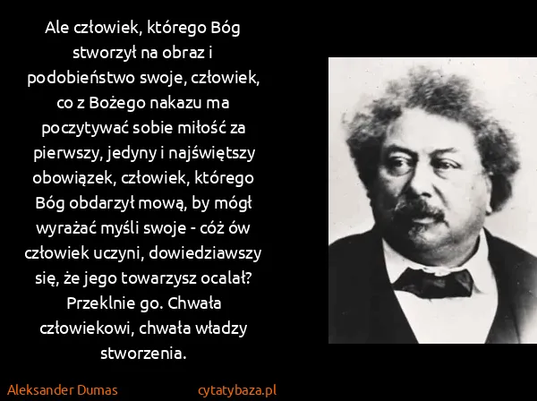 Aleksander Dumas: Ale człowiek, którego Bóg stworzył na obraz i...