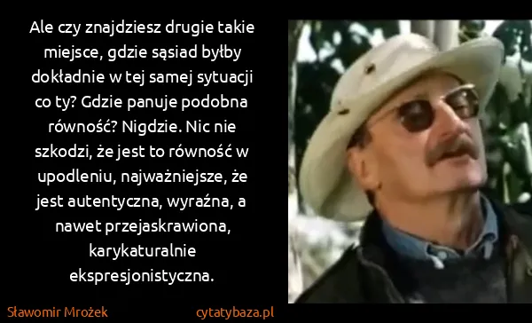 Sławomir Mrożek: Ale czy znajdziesz drugie takie miejsce, gdzie sąsiad...