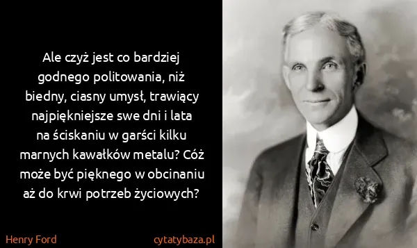 Henry Ford: Ale czyż jest co bardziej godnego politowania, niż...
