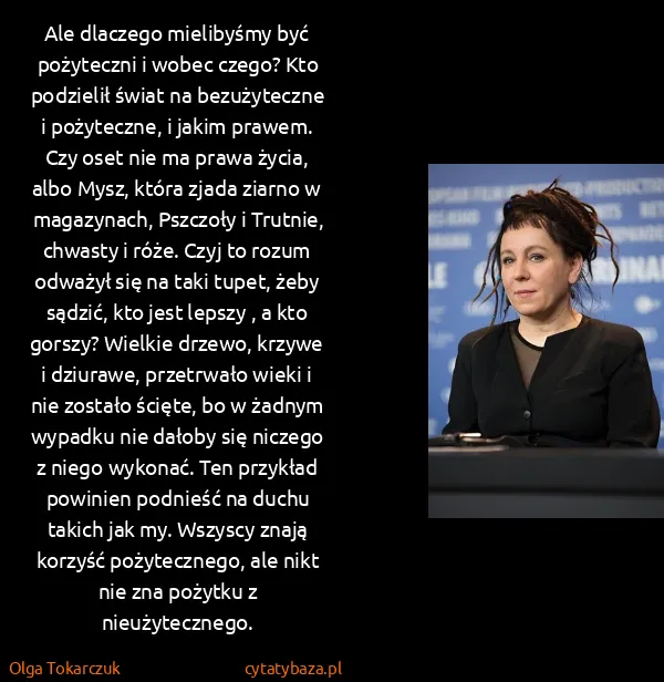 Olga Tokarczuk: Ale dlaczego mielibyśmy być pożyteczni i wobec czego?...