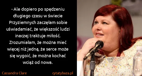 Cassandra Clare: - Ale dopiero po spędzeniu długiego czasu w świecie...