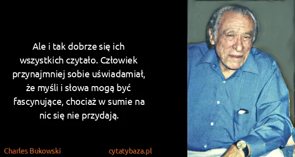 Charles Bukowski: Ale i tak dobrze się ich wszystkich czytało. Człowiek...