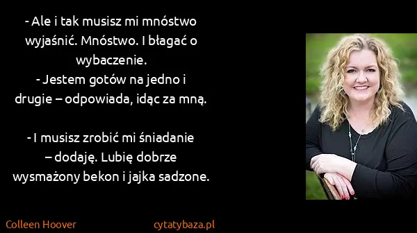 Colleen Hoover: - Ale i tak musisz mi mnóstwo wyjaśnić. Mnóstwo. I...
