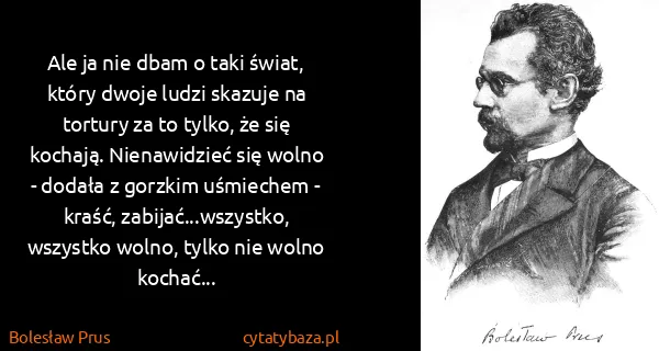 Bolesław Prus: Ale ja nie dbam o taki świat, który dwoje ludzi skazuje...