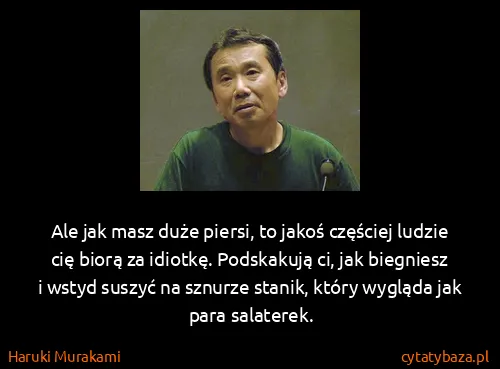 Haruki Murakami: Ale jak masz duże piersi, to jakoś częściej ludzie cię...