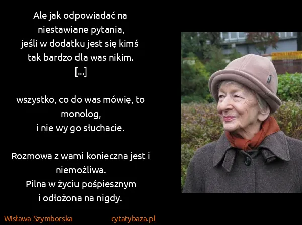 Wisława Szymborska: Ale jak odpowiadać na niestawiane pytania,
jeśli w...
