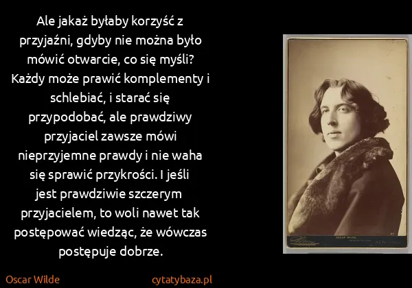 Oscar Wilde: Ale jakaż byłaby korzyść z przyjaźni, gdyby nie można... Oscar Wilde: Ale jakaż byłaby korzyść z przyjaźni, gdyby nie można...