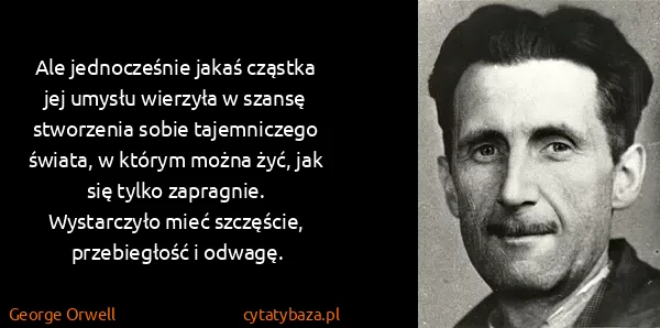 George Orwell: Ale jednocześnie jakaś cząstka jej umysłu wierzyła w...