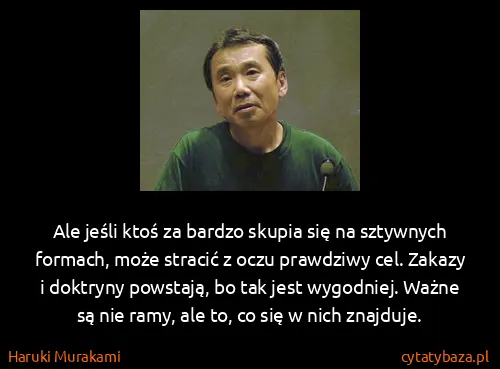 Haruki Murakami: Ale jeśli ktoś za bardzo skupia się na sztywnych...