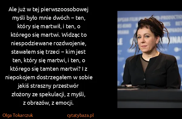 Olga Tokarczuk: Ale już w tej pierwszoosobowej myśli było mnie dwóch −...
