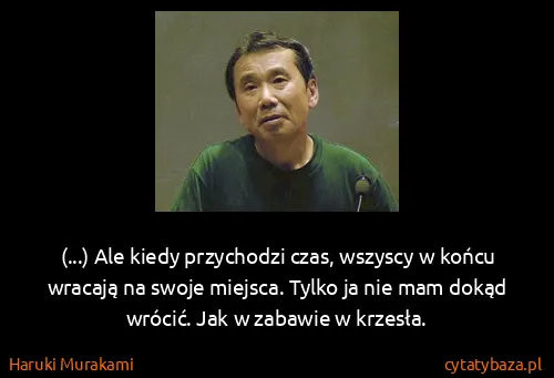 Haruki Murakami: (...) Ale kiedy przychodzi czas, wszyscy w końcu wracają...