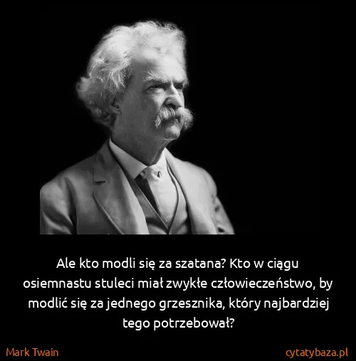 Mark Twain: Ale kto modli się za szatana? Kto w ciągu osiemnastu...