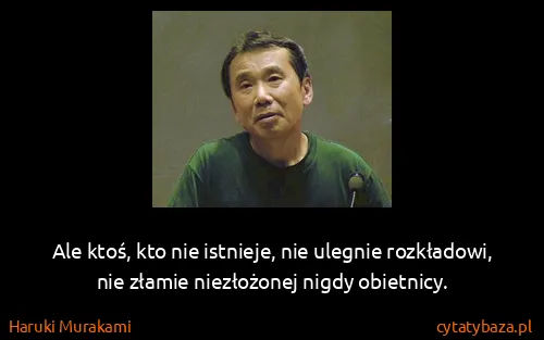 Haruki Murakami: Ale ktoś, kto nie istnieje, nie ulegnie rozkładowi, nie...