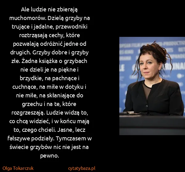 Olga Tokarczuk: Ale ludzie nie zbierają muchomorów. Dzielą grzyby na...