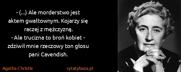 Agatha Christie: - (...) Ale morderstwo jest aktem gwałtownym. Kojarzy...