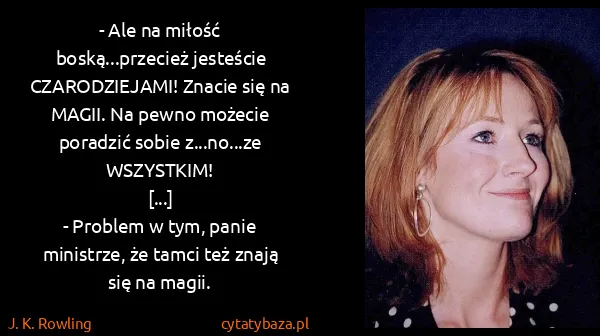 J. K. Rowling: - Ale na miłość boską...przecież jesteście...