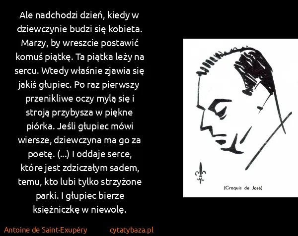 Antoine de Saint-Exupéry: Ale nadchodzi dzień, kiedy w dziewczynie budzi się... Antoine de Saint-Exupéry: Ale nadchodzi dzień, kiedy w dziewczynie budzi się...
