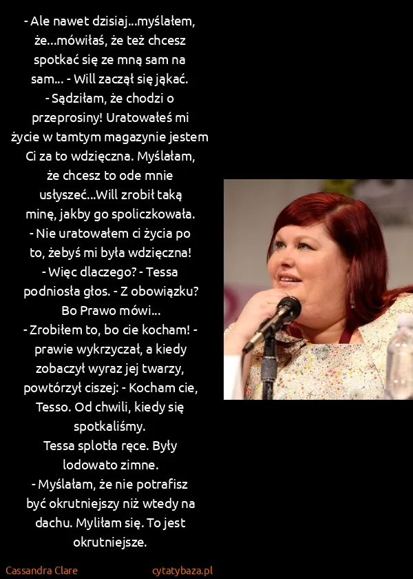 Cassandra Clare: - Ale nawet dzisiaj...myślałem, że...mówiłaś, że też... Cassandra Clare: - Ale nawet dzisiaj...myślałem, że...mówiłaś, że też...