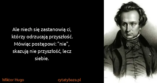 Wiktor Hugo: Ale niech się zastanowią ci, którzy odrzucają...