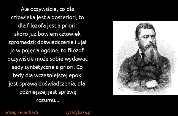 Ludwig Feuerbach: Ale oczywiście, co dla człowieka jest a posteriori, to...