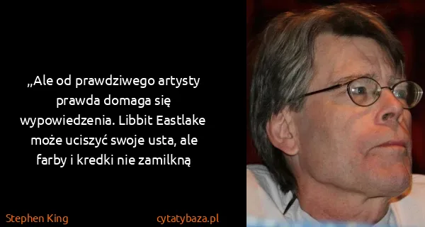 Stephen King: ,,Ale od prawdziwego artysty prawda domaga się...