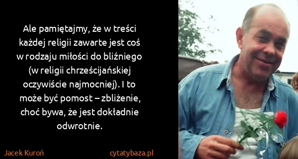 Jacek Kuroń: Ale pamiętajmy, że w treści każdej religii zawarte jest...