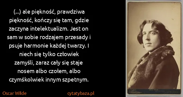 Oscar Wilde: (...) ale piękność, prawdziwa piękność, kończy się tam,...