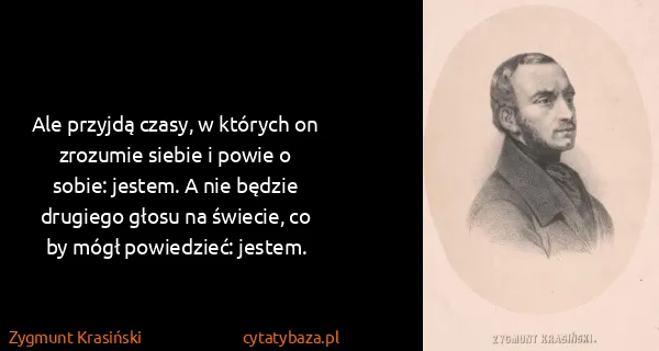 Zygmunt Krasiński: Ale przyjdą czasy, w których on zrozumie siebie i powie...
