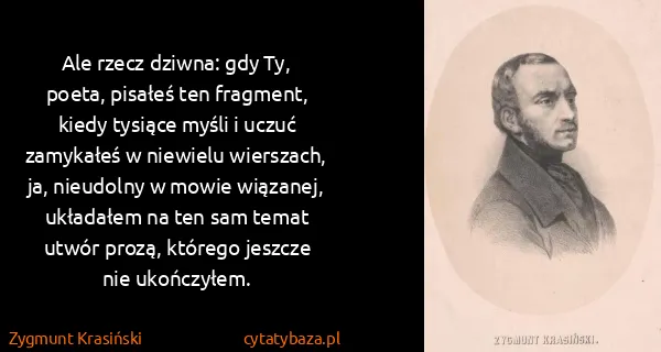 Zygmunt Krasiński: Ale rzecz dziwna: gdy Ty, poeta, pisałeś ten fragment,...