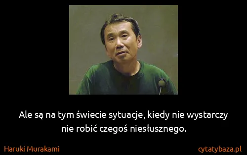 Haruki Murakami: Ale są na tym świecie sytuacje, kiedy nie wystarczy nie...