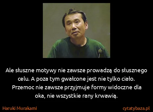 Haruki Murakami: Ale słuszne motywy nie zawsze prowadzą do słusznego...