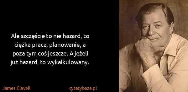 James Clavell: Ale szczęście to nie hazard, to ciężka praca,...