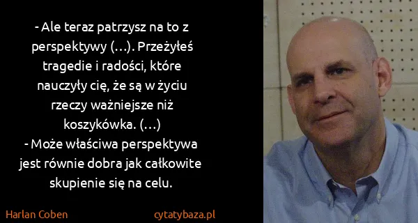 Harlan Coben: - Ale teraz patrzysz na to z perspektywy (…). Przeżyłeś...