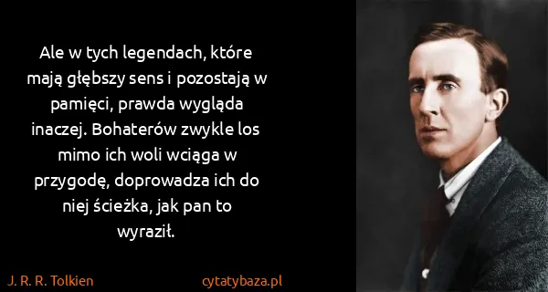 J. R. R. Tolkien: Ale w tych legendach, które mają głębszy sens i...