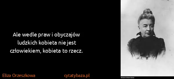 Eliza Orzeszkowa: Ale wedle praw i obyczajów ludzkich kobieta nie jest...