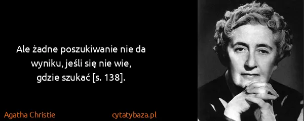 Agatha Christie: Ale żadne poszukiwanie nie da wyniku, jeśli się  nie...