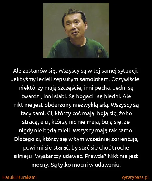 Haruki Murakami: Ale zastanów się. Wszyscy są w tej samej sytuacji....