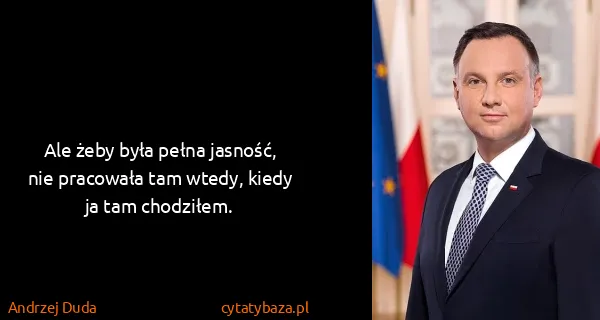 Andrzej Duda: Ale żeby była pełna jasność, nie pracowała tam wtedy,...