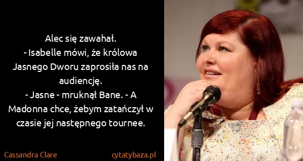 Cassandra Clare: Alec się zawahał.
- Isabelle mówi, że królowa Jasnego...