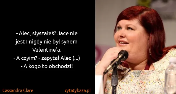 Cassandra Clare: - Alec, słyszałeś? Jace nie jest I nigdy nie był synem...