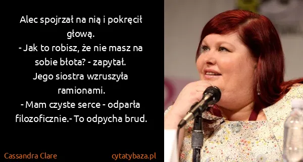 Cassandra Clare: Alec spojrzał na nią i pokręcił głową.
- Jak to robisz,...
