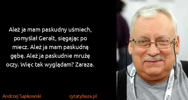 Andrzej Sapkowski: Ależ ja mam paskudny uśmiech, pomyślał Geralt, sięgając...