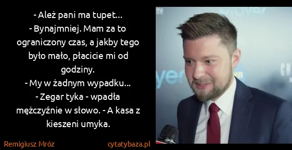 Remigiusz Mróz: - Ależ pani ma tupet...
- Bynajmniej. Mam za to...