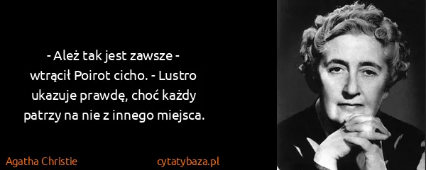 Agatha Christie: - Ależ tak jest zawsze - wtrącił Poirot cicho. - Lustro...